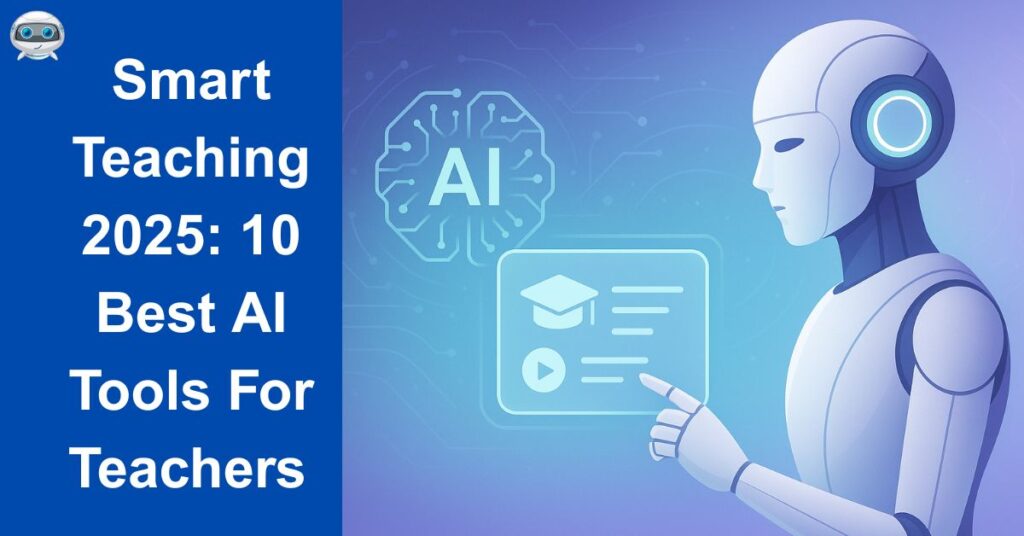 Smart Teaching 2025 10 Best AI Tools For Teachers 